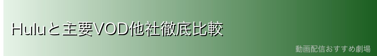 Huluと主要VOD他社徹底比較