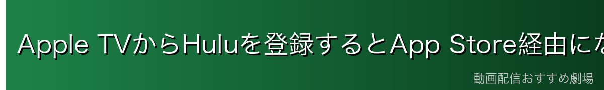Apple TVからHuluを登録するとApp Store経由になる注意点