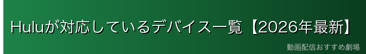 Huluが対応しているデバイス一覧【2026年最新】