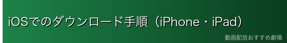 iOSでのダウンロード手順(iPhone・iPad)