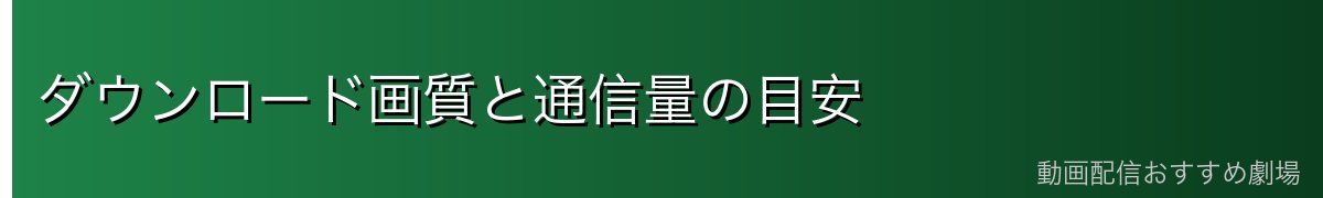 ダウンロード画質と通信量の目安