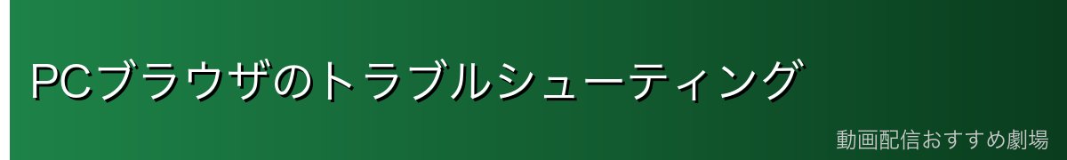 PCブラウザのトラブルシューティング