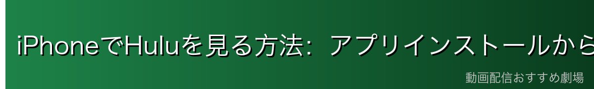 iPhoneでHuluを見る方法:アプリインストールから視聴まで
