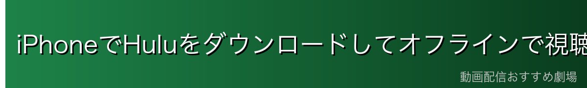 iPhoneでHuluをダウンロードしてオフラインで視聴する方法