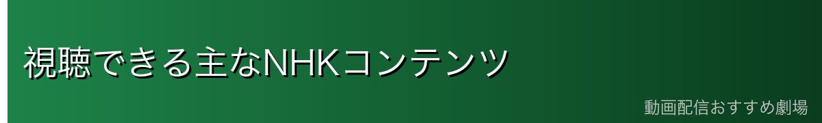 視聴できる主なNHKコンテンツ