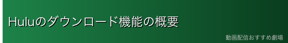 Huluのダウンロード機能の概要