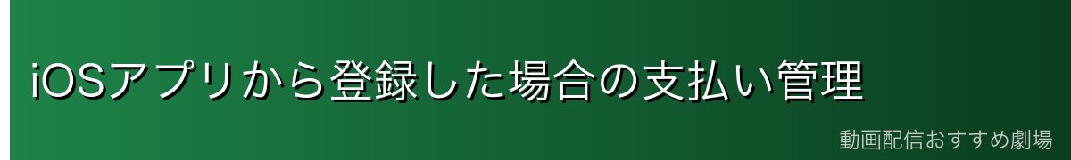 iOSアプリから登録した場合の支払い管理