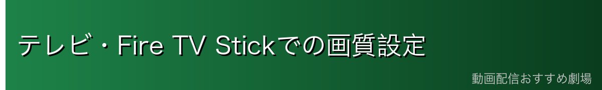 テレビ・Fire TV Stickでの画質設定