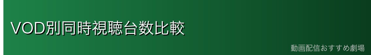 VOD別同時視聴台数比較
