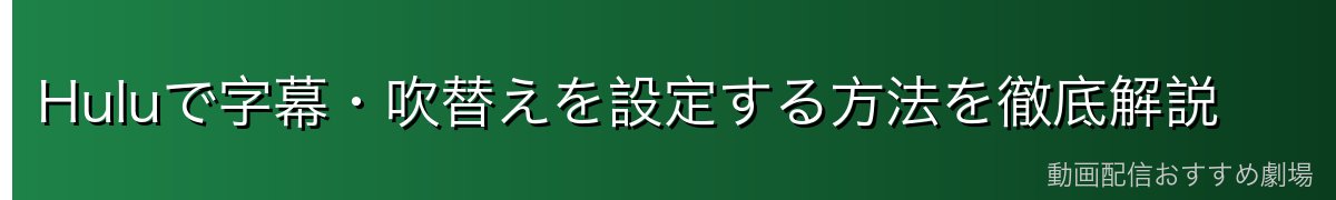 Huluで字幕・吹替えを設定する方法を徹底解説
