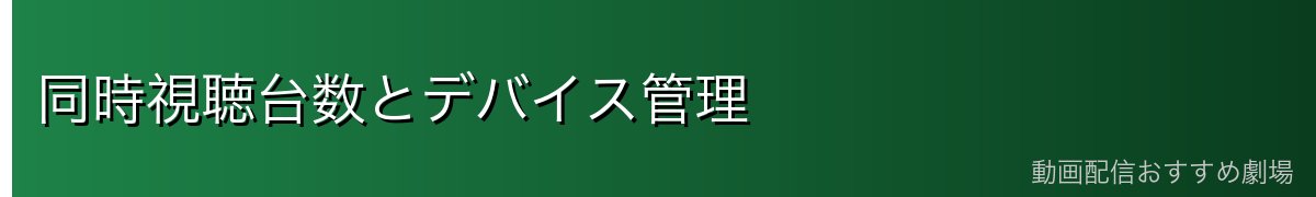 同時視聴台数とデバイス管理