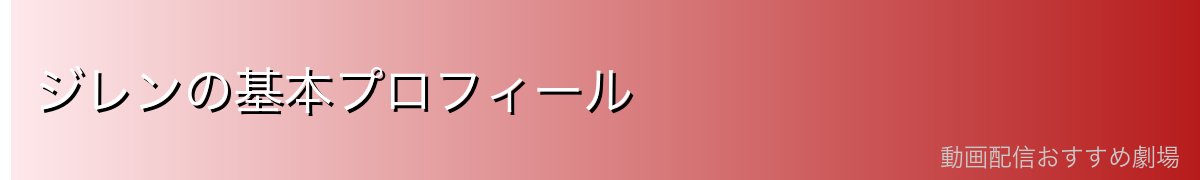 ジレンの基本プロフィール