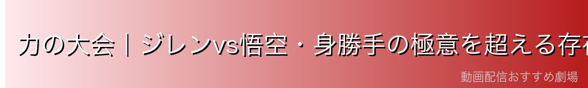 力の大会｜ジレンvs悟空・身勝手の極意を超える存在