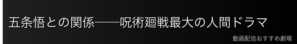 五条悟との関係——呪術廻戦最大の人間ドラマ