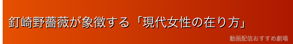 釘崎野薔薇が象徴する「現代女性の在り方」