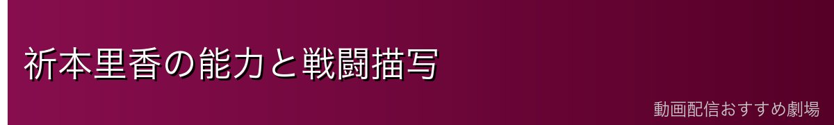 祈本里香の能力と戦闘描写