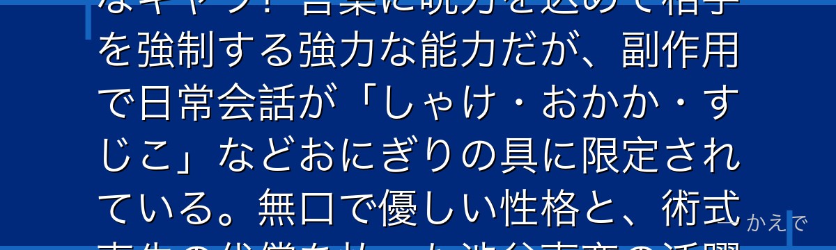 狗巻は呪術高専2年生の準1級術師で、相伝の「呪言」術式を扱う特殊なキャラ!言葉に呪力を込めて相手を強制する強力な能力だが、副作用で日常会話が「しゃけ・おかか・すじこ」などおにぎりの具に限定されている。無口で優しい性格と、術式喪失の代償を払った渋谷事変の活躍が見どころなんだよ!