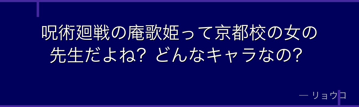呪術廻戦の庵歌姫って京都校の女の先生だよね？どんなキャラなの？