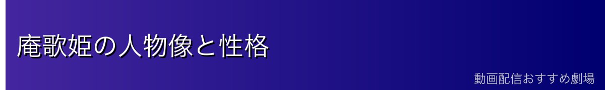 庵歌姫の人物像と性格
