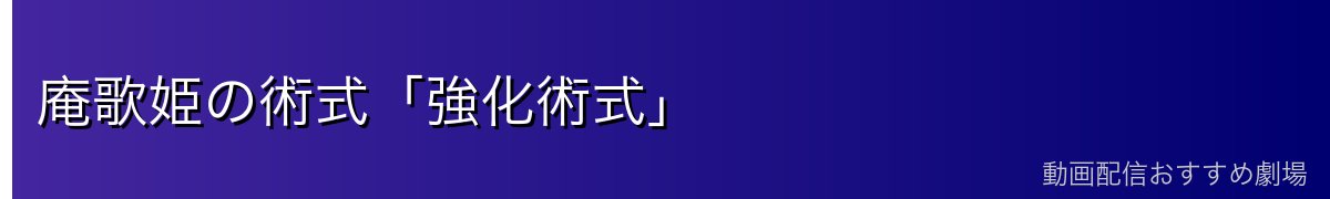 庵歌姫の術式「強化術式」
