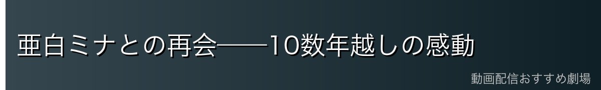 亜白ミナとの再会——10数年越しの感動