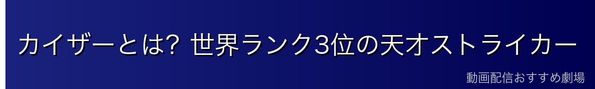 カイザーとは?世界ランク3位の天才ストライカー