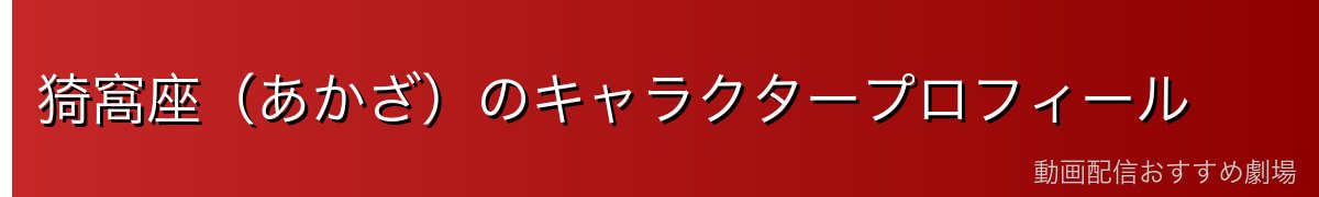 猗窩座（あかざ）のキャラクタープロフィール