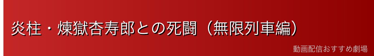 炎柱・煉獄杏寿郎との死闘（無限列車編）