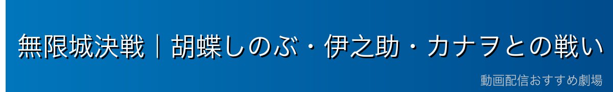 無限城決戦｜胡蝶しのぶ・伊之助・カナヲとの戦い