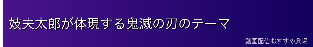 妓夫太郎が体現する鬼滅の刃のテーマ