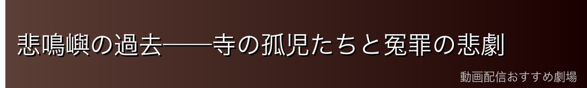 悲鳴嶼の過去——寺の孤児たちと冤罪の悲劇