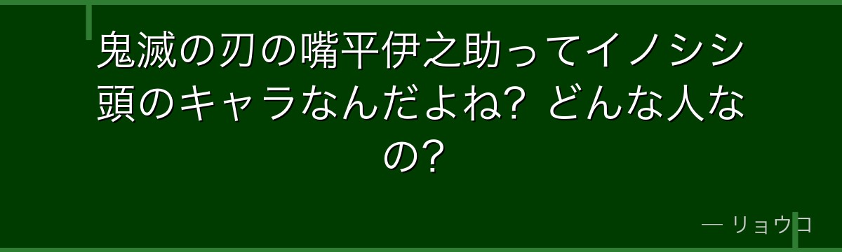 鬼滅の刃の嘴平伊之助ってイノシシ頭のキャラなんだよね？どんな人なの？