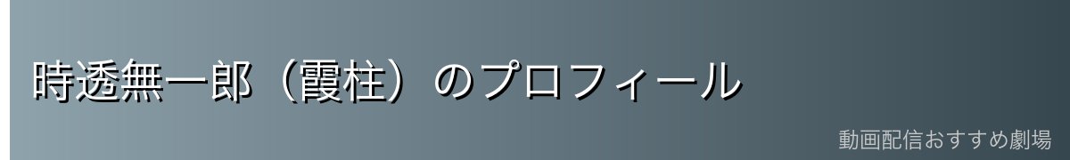 時透無一郎（霞柱）のプロフィール