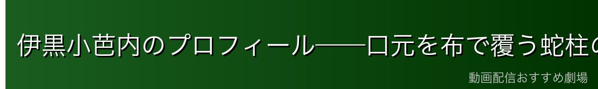 伊黒小芭内のプロフィール——口元を布で覆う蛇柱の剣士