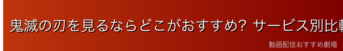 鬼滅の刃を見るならどこがおすすめ？サービス別比較