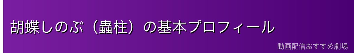 胡蝶しのぶ（蟲柱）の基本プロフィール
