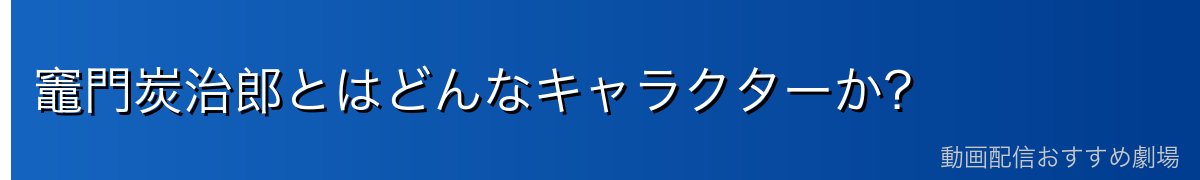 竈門炭治郎とはどんなキャラクターか？