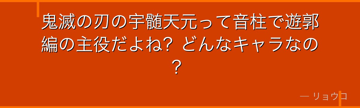 鬼滅の刃の宇髄天元って音柱で遊郭編の主役だよね？どんなキャラなの？