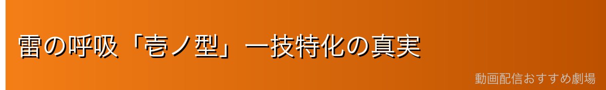 雷の呼吸「壱ノ型」一技特化の真実