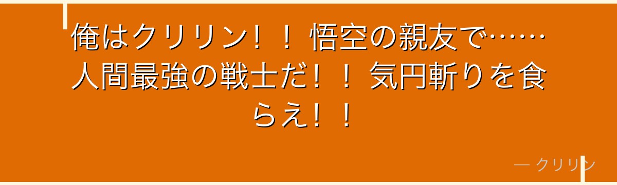 俺はクリリン！！悟空の親友で……人間最強の戦士だ！！気円斬りを食らえ！！