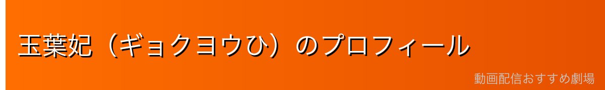 玉葉妃（ギョクヨウひ）のプロフィール