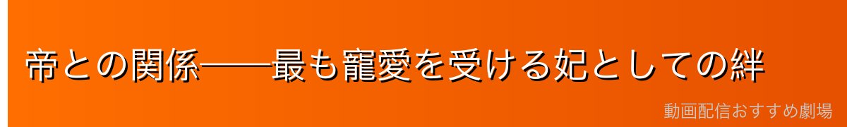 帝との関係——最も寵愛を受ける妃としての絆