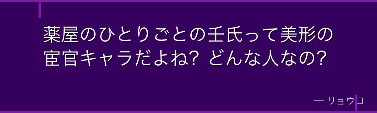 薬屋のひとりごとの壬氏って美形の宦官キャラだよね？どんな人なの？