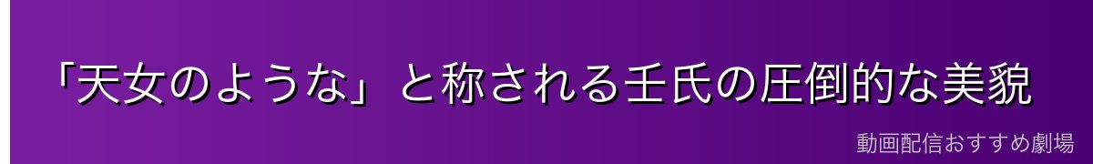 「天女のような」と称される壬氏の圧倒的な美貌