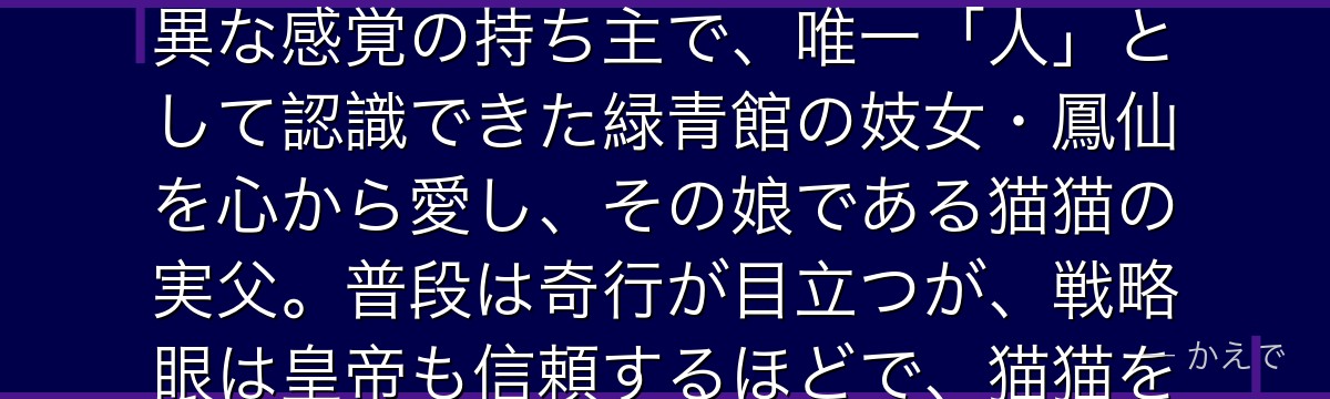 羅漢（らかん）は宮廷の高官にして天才軍師！人の顔を「碁石」や「将棋の駒」としてしか認識できない特異な感覚の持ち主で、唯一「人」として認識できた緑青館の妓女・鳳仙を心から愛し、その娘である猫猫の実父。普段は奇行が目立つが、戦略眼は皇帝も信頼するほどで、猫猫を引き取りたくても叶わない不器用な父性愛が物語の重要な核なんだよ！