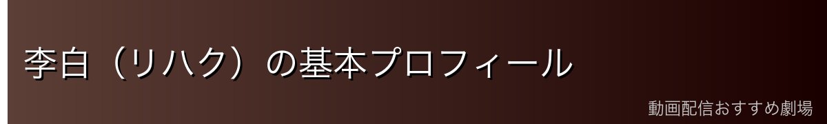 李白（リハク）の基本プロフィール