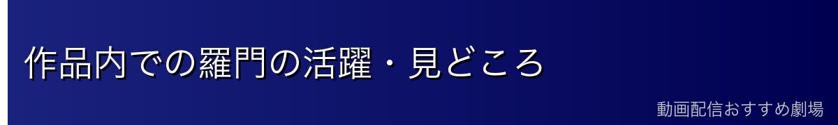 作品内での羅門の活躍・見どころ