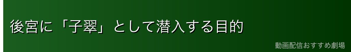 後宮に「子翠」として潜入する目的
