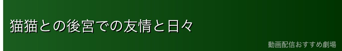 猫猫との後宮での友情と日々