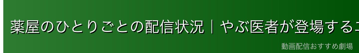薬屋のひとりごとの配信状況｜やぶ医者が登場するエピソードを見るなら